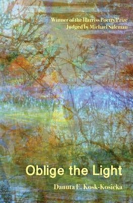 Oblige the Light by Kosk-Kosicka, Danuta E.