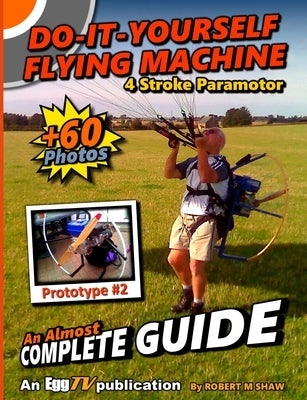 Do It Yourself Flying Machine. An Almost Complete Guide by Shaw, Robert