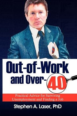 Out-Of-Work and Over-40: Practical Advice for Surviving Unemployment and Finding a Job by Laser, Stephen