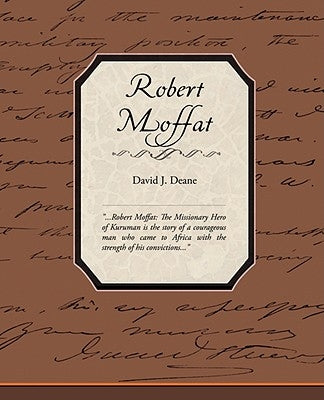 Robert Moffat the Missionary Hero of Kuruman by Deane, David J.