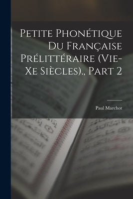 Petite Phonétique Du Française Prélittéraire (Vie-Xe Siècles)., Part 2 by Marchot, Paul