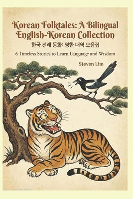 Korean Folktales: A Bilingual English-Korean Collection: 6 Timeless Stories to Learn Language and Wisdom by Lim, Steven