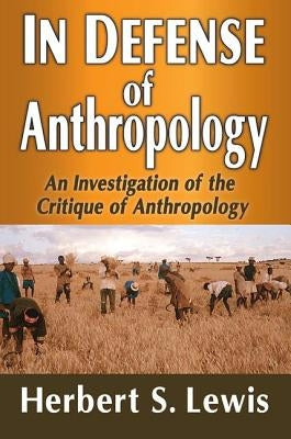In Defense of Anthropology: An Investigation of the Critique of Anthropology by Lewis, Herbert S.