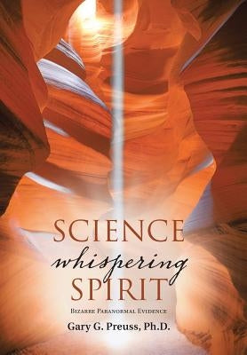 Science Whispering Spirit: Bizarre Paranormal Evidence by Preuss, Gary G.