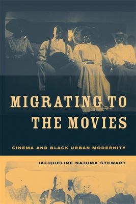 Migrating to the Movies: Cinema and Black Urban Modernity by Stewart, Jacqueline Najuma