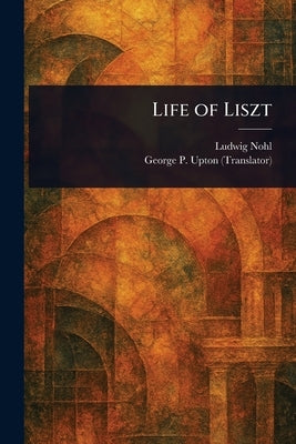 Life of Liszt by Nohl, Ludwig