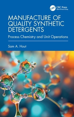 Manufacture of Quality Synthetic Detergents: Process Chemistry and Unit Operations by Hout, Sam A.