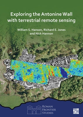 Exploring the Antonine Wall with Terrestrial Remote Sensing by Hanson, William S.