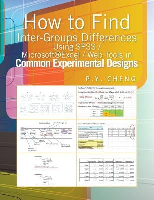 How to Find Inter-Groups Differences Using SPSS/Excel/Web Tools in Common Experimental Designs: Book 6 by Cheng, Ping Yuen Py