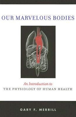 Our Marvelous Bodies: An Introduction to the Physiology of Human Health by Merrill, Gary F.