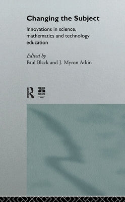 Changing the Subject: Innovations in Science, Maths and Technology Education by Atkin, J. Myron