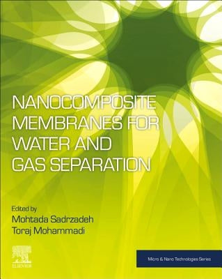 Nanocomposite Membranes for Water and Gas Separation by Sadrzadeh, Mohtada