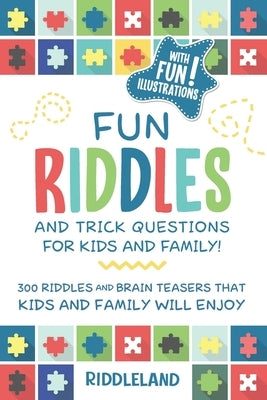 Fun Riddles & Trick Questions For Kids and Family: 300 Riddles and Brain Teasers That Kids and Family Will Enjoy - Ages 7-9 8-12 by Riddleland