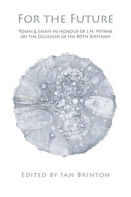 For the Future: Poems and Essays in Honour of J.H. Prynne on His 80th Birthday by Brinton, Ian
