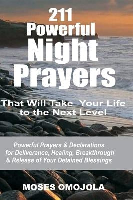 211 Powerful Night Prayers that Will Take Your Life to the Next Level: Powerful Prayers & Declarations for Deliverance, Healing, Breakthrough & Releas by Omojola, Moses