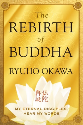 The Rebirth of Buddha: My Eternal Disciples, Hear My Words by Okawa, Ryuho