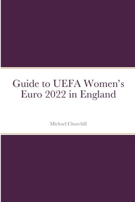 Guide to UEFA Women's Euro 2022 in England by Churchill, Michael