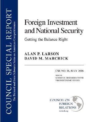 Foreign Investment and National Security: Getting the Balance Right: Council Special Report No. 18, July 2006 by Larson, Alan P.