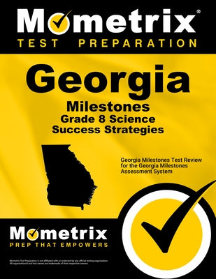 Georgia Milestones Grade 8 Science Success Strategies Study Guide: Georgia Milestones Test Review for the Georgia Milestones Assessment System by Mometrix Science Assessment Test Team