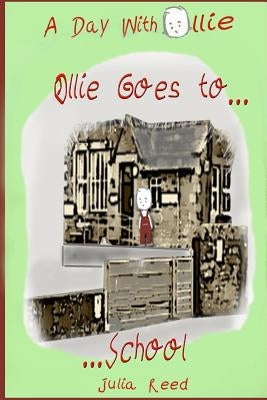Ollie Goes To School: A Day With Ollie by Reed, Julia