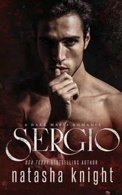 Sergio: a Dark Mafia Romance by Knight, Natasha