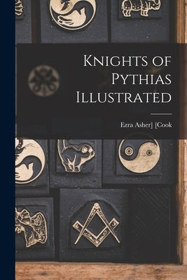 Knights of Pythias Illustrated by [Cook, Ezra Asher] 1841-