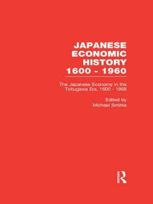 The Japanese Economy in the Tokugawa Era, 1600-1868 by Smitka, Michael