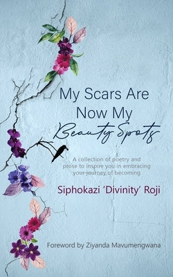 My Scars are Now My Beauty Spots: A collection of poetry and prose to inspire you in embracing your journey of becoming by Dube, Sonia Soneni