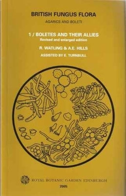 British Fungus Flora: Agarics and Boleti 1: Boletes and Their Allies: Boletaceae: Strobilomycetaceae: Gyroporaceae: Paxillaceae: Coniophoraceae: Gomph by Watling, Roy