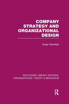Company Strategy and Organizational Design (Rle: Organizations) by Mansfield, Roger
