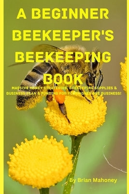 A Beginner Beekeeper's Beekeeping Book by Shawn, Brian