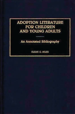 Adoption Literature for Children and Young Adults: An Annotated Bibliography by Miles, Susan