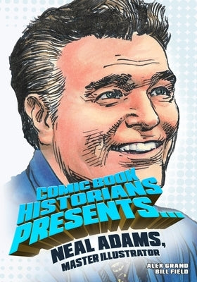 Comic Book Historians Presents...: Neal Adams, Master Illustrator by Field, Bill