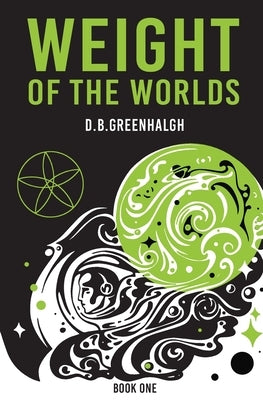 Weight of the Worlds: Book One by Greenhalgh, D. B.