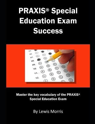 Praxis Special Education Exam Success: Master the Key Vocabulary of the Praxis Special Education Exam by Morris, Lewis