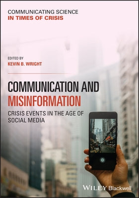 Communication and Misinformation: Crisis Events in the Age of Social Media by Wright, Kevin B.
