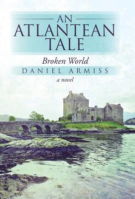 An Atlantean Tale: Broken World by Armiss, Daniel