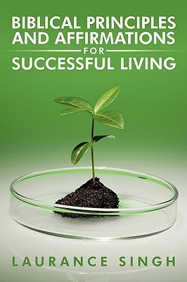 Biblical Principles and Affirmations for Successful Living by Singh, Laurance