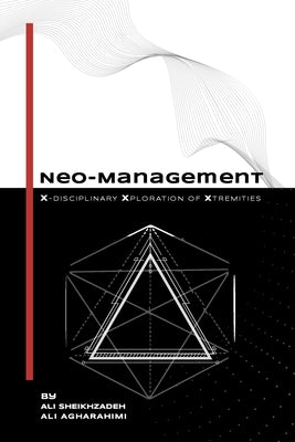 Neo-Management: X-disciplinary Xploration of Xtremities by Agharahimi, Ali