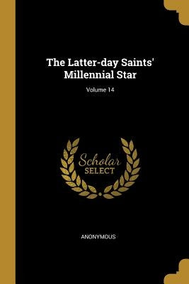 The Latter-day Saints' Millennial Star; Volume 14 by Anonymous