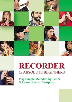 Recorder for Absolute Beginners: Play Simple Melodies by Letter & Learn How to Transpose by Gilbert, Nadya