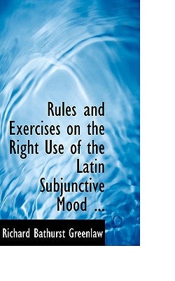 Rules and Exercises on the Right Use of the Latin Subjunctive Mood ... by Greenlaw, Richard Bathurst