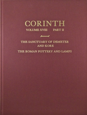 The Sanctuary of Demeter and Kore: The Roman Pottery and Lamps by Warner Slane, Kathleen