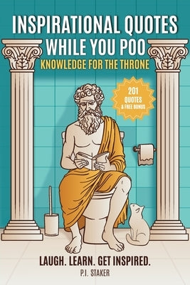 201 Inspirational Quotes While You Poo: Laugh, Learn & Get Inspired with Hilarious Bathroom Wisdom & Fun Facts -The Ultimate Bathroom Reader by Staker, P. I.