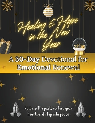 Healing & Hope in the New Year: A 30-Day Devotional for Emotional Renewal: Release the past, restore your heart, and step into peace by Storm, Arabella
