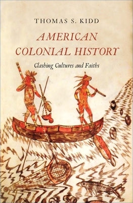 American Colonial History: Clashing Cultures and Faiths by Kidd, Thomas S.