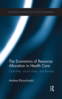 The Economics of Resource Allocation in Health Care: Cost-utility, social value, and fairness by Klonschinski, Andrea