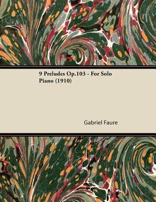 9 Préludes Op.103 - For Solo Piano (1910) by Fauré, Gabriel