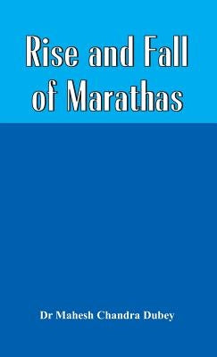 Rise and Fall of Marathas by Dubey, Mahesh Chandra
