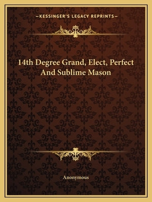 14th Degree Grand, Elect, Perfect and Sublime Mason by Anonymous
